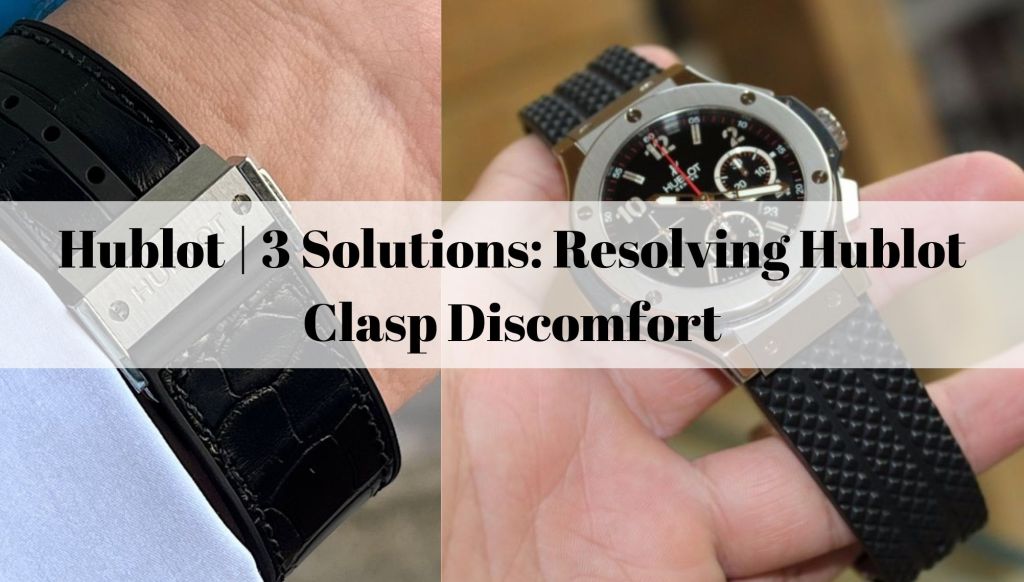 Hublot | 3 Solutions: Resolving Hublot Clasp Discomfort